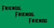 Friends, Friends, Friends..